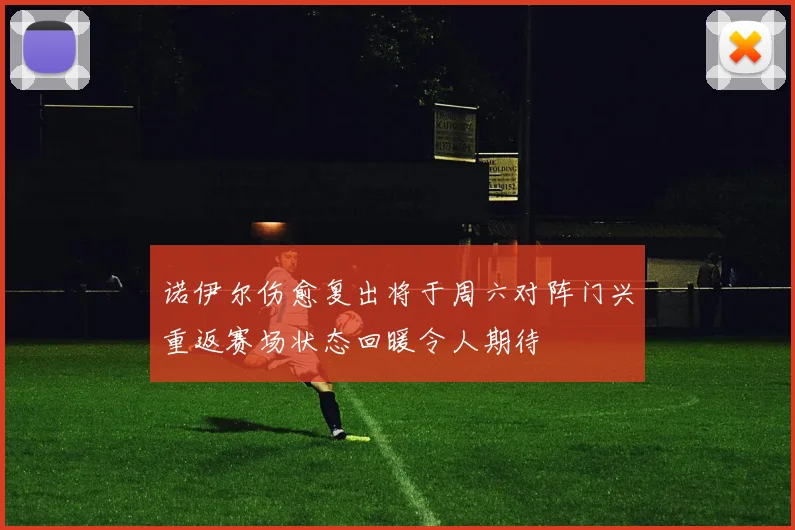 诺伊尔伤愈复出将于周六对阵门兴重返赛场状态回暖令人期待